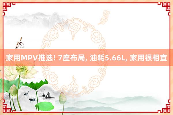 家用MPV推选! 7座布局, 油耗5.66L, 家用很相宜