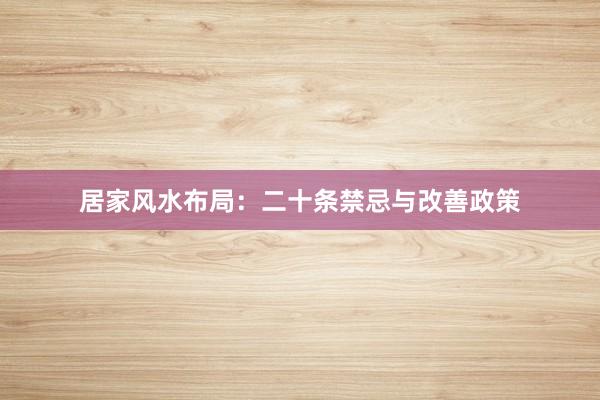 居家风水布局：二十条禁忌与改善政策